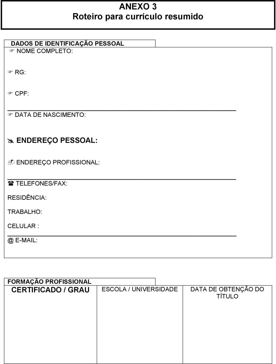 PROFISSIONAL: TELEFONES/FAX: RESIDÊNCIA: TRABALHO: CELULAR : @ E-MAIL: