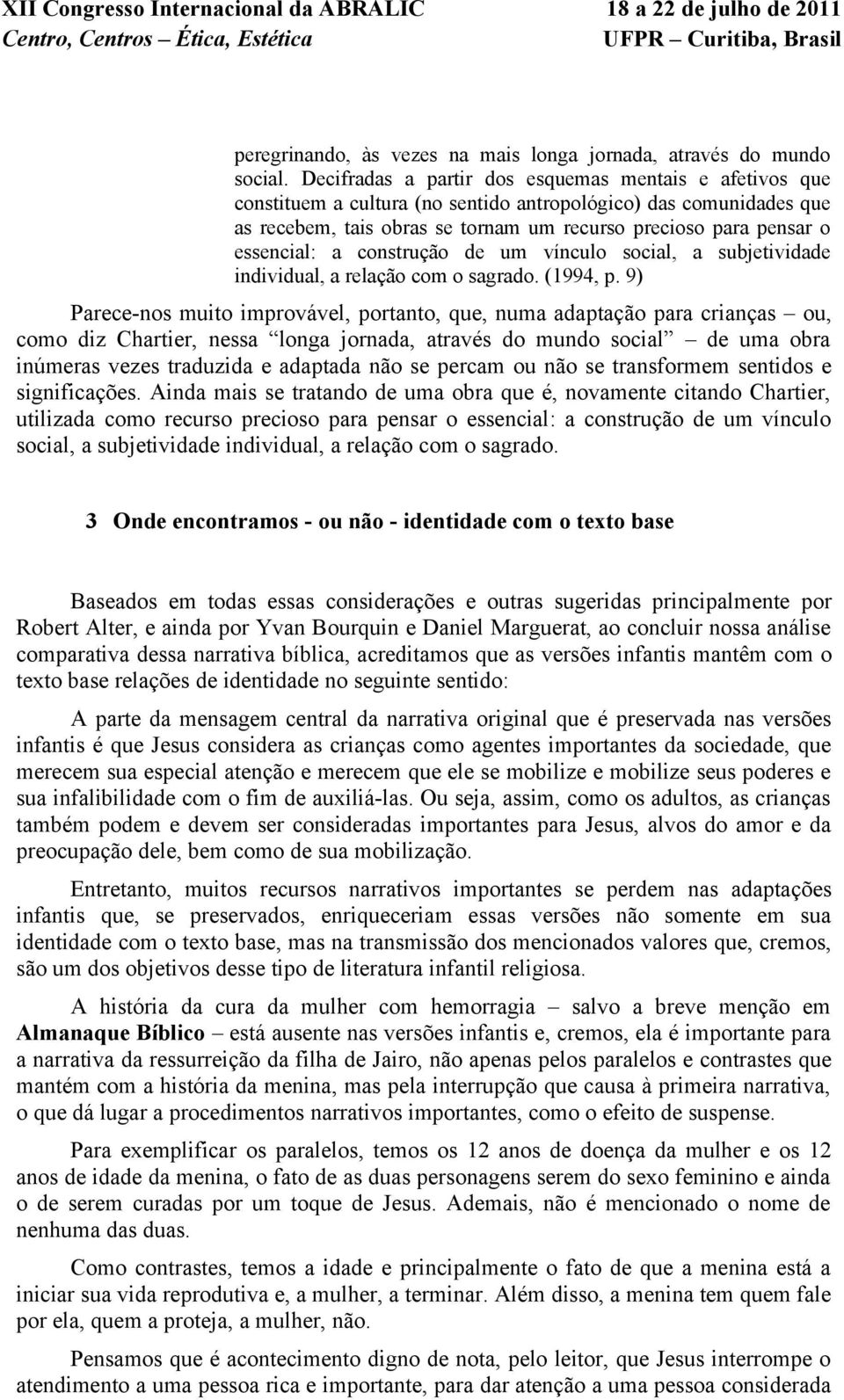 essencial: a construção de um vínculo social, a subjetividade individual, a relação com o sagrado. (1994, p.