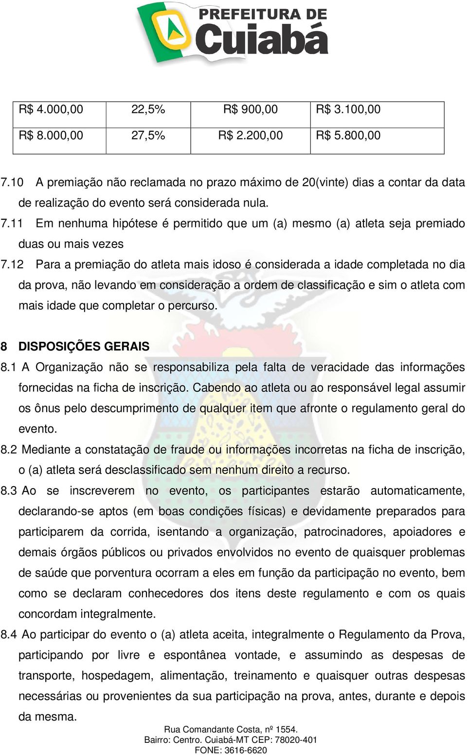 11 Em nenhuma hipótese é permitido que um (a) mesmo (a) atleta seja premiado duas ou mais vezes 7.