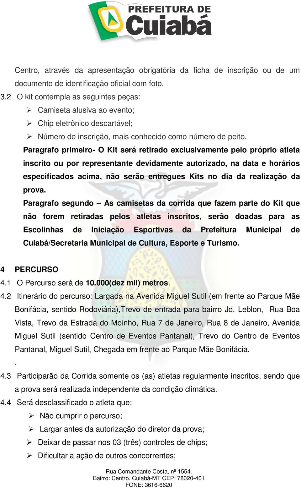 Paragrafo primeiro- O Kit será retirado exclusivamente pelo próprio atleta inscrito ou por representante devidamente autorizado, na data e horários especificados acima, não serão entregues Kits no