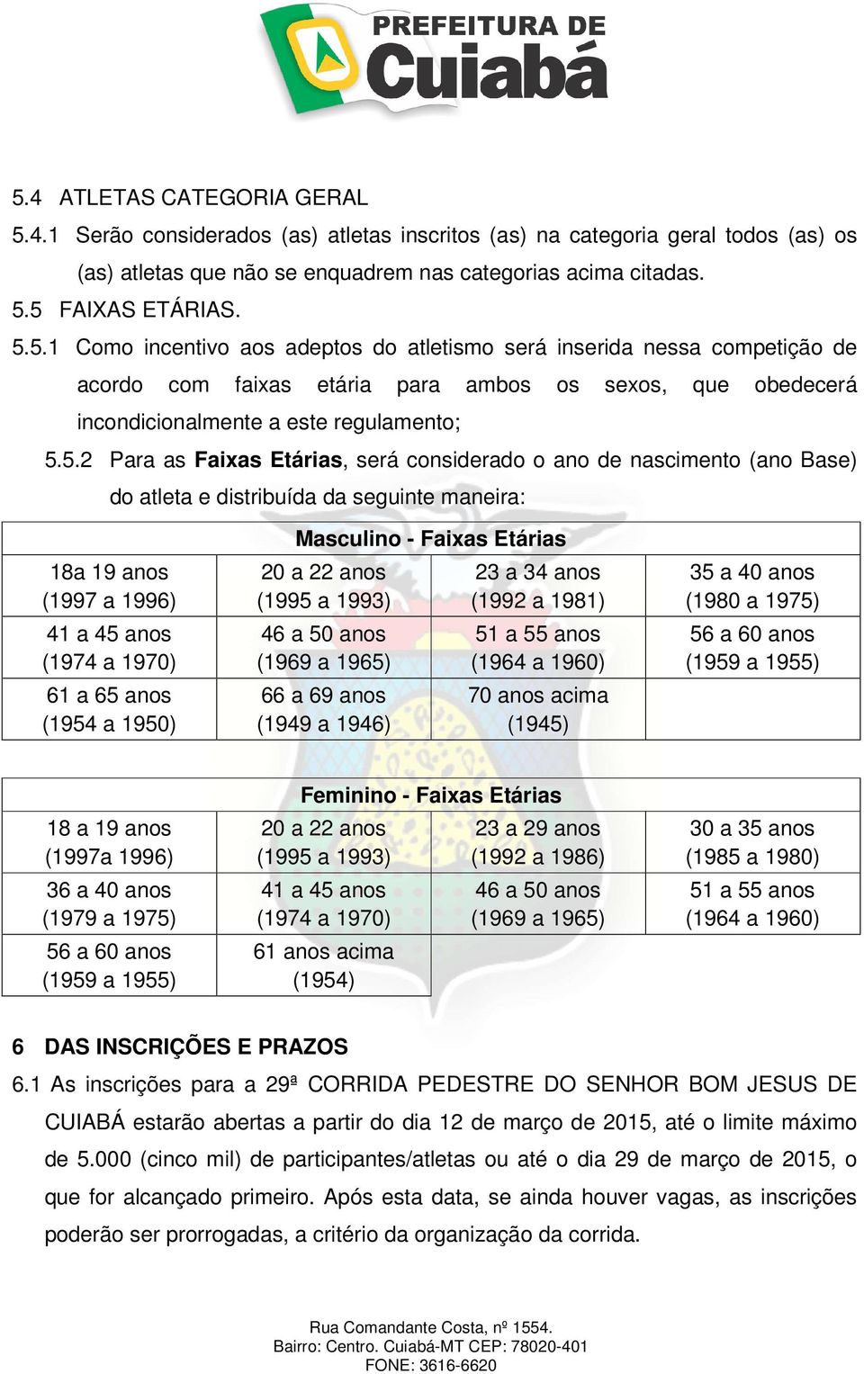 1950) Masculino - Faixas Etárias 20 a 22 anos (1995 a 1993) 46 a 50 anos (1969 a 1965) 66 a 69 anos (1949 a 1946) 23 a 34 anos (1992 a 1981) 51 a 55 anos (1964 a 1960) 70 anos acima (1945) 35 a 40