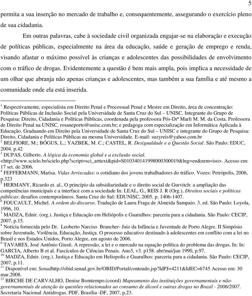 o máximo possível às crianças e adolescentes das possibilidades de envolvimento com o tráfico de drogas.