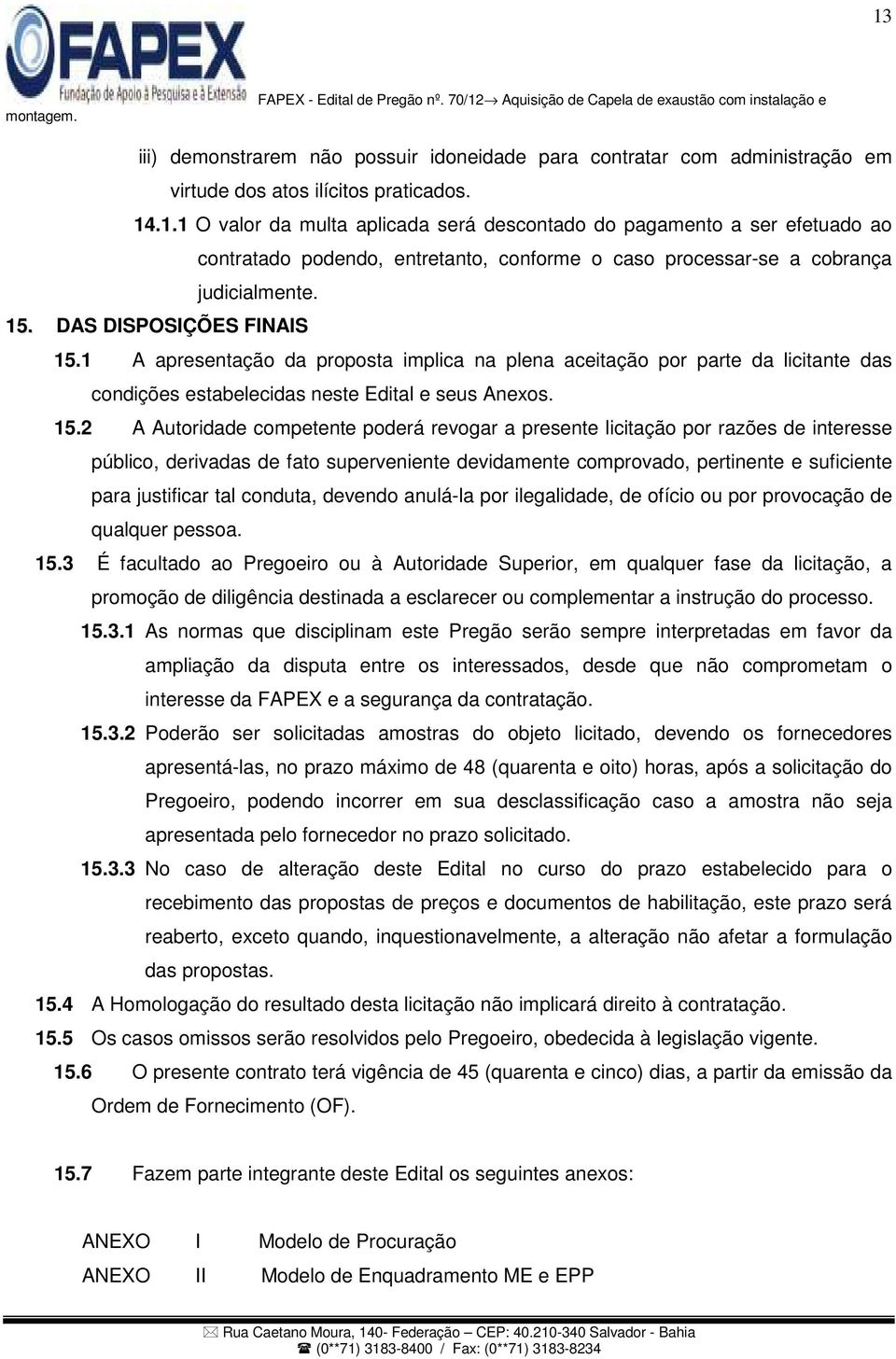 1 A apresentação da proposta implica na plena aceitação por parte da licitante das condições estabelecidas neste Edital e seus Anexos. 15.