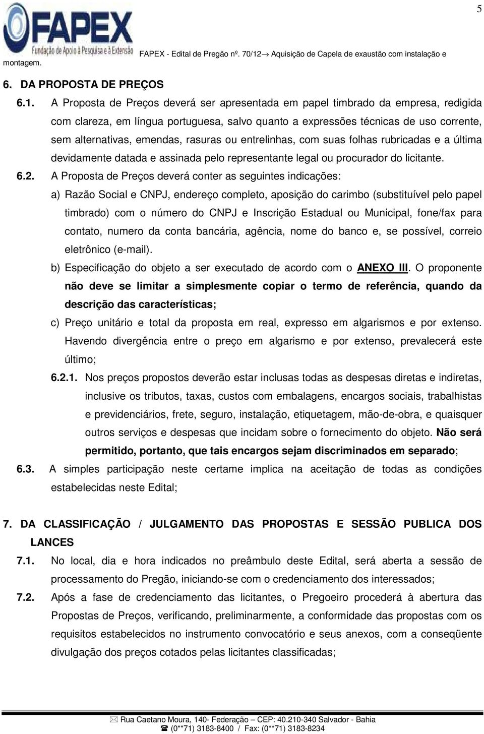 rasuras ou entrelinhas, com suas folhas rubricadas e a última devidamente datada e assinada pelo representante legal ou procurador do licitante. 6.2.