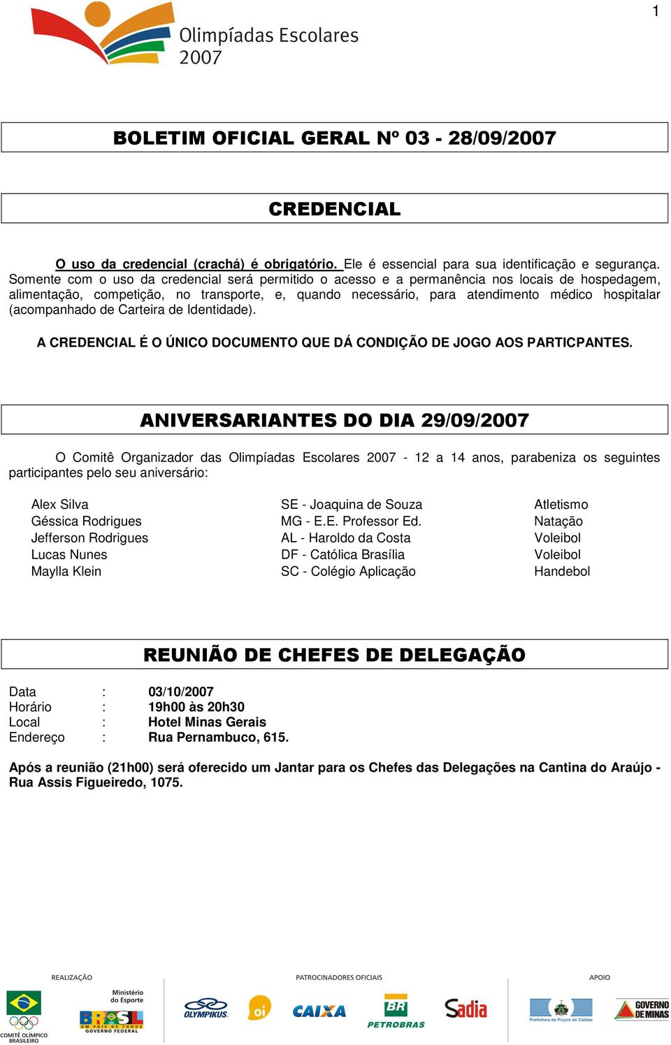 (acompanhado de Carteira de Identidade). A CREDENCIAL É O ÚNICO DOCUMENTO QUE DÁ CONDIÇÃO DE JOGO AOS PARTICPANTES.