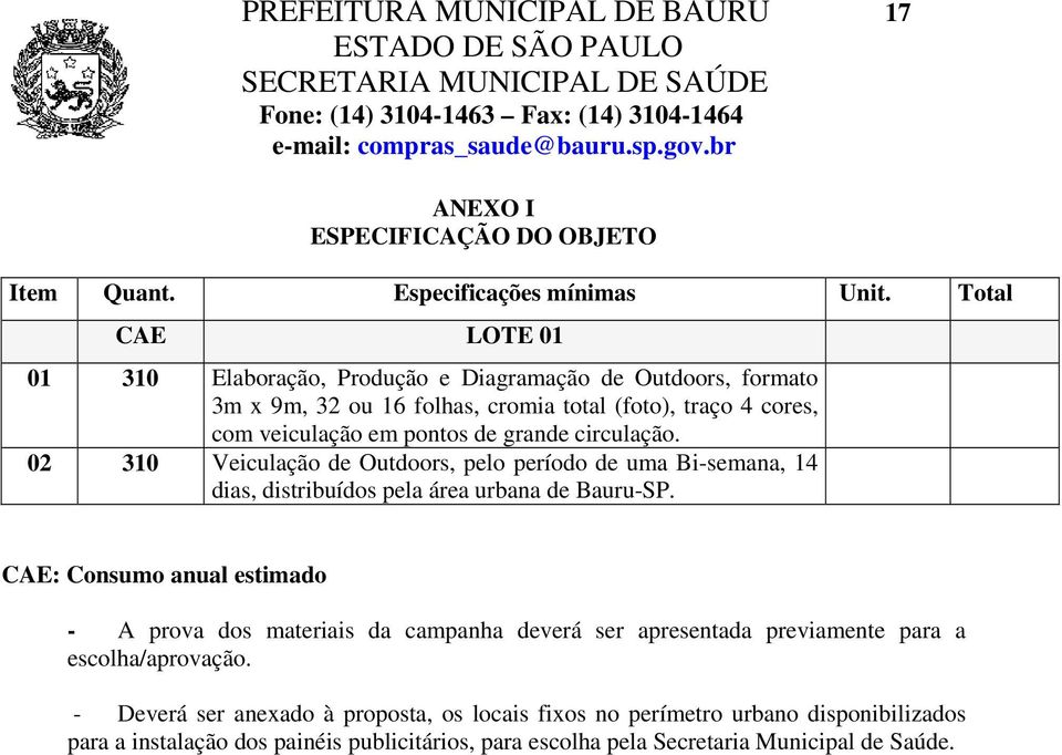 circulação. 02 310 Veiculação de Outdoors, pelo período de uma Bi-semana, 14 dias, distribuídos pela área urbana de Bauru-SP.