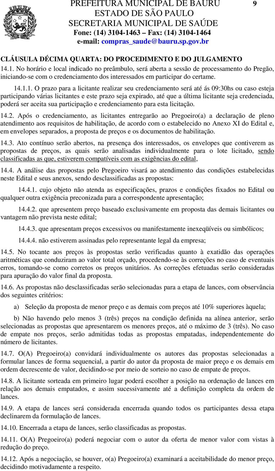 licitante realizar seu credenciamento será até ás 09:30hs ou caso esteja participando várias licitantes e este prazo seja expirado, até que a última licitante seja credenciada, poderá ser aceita sua