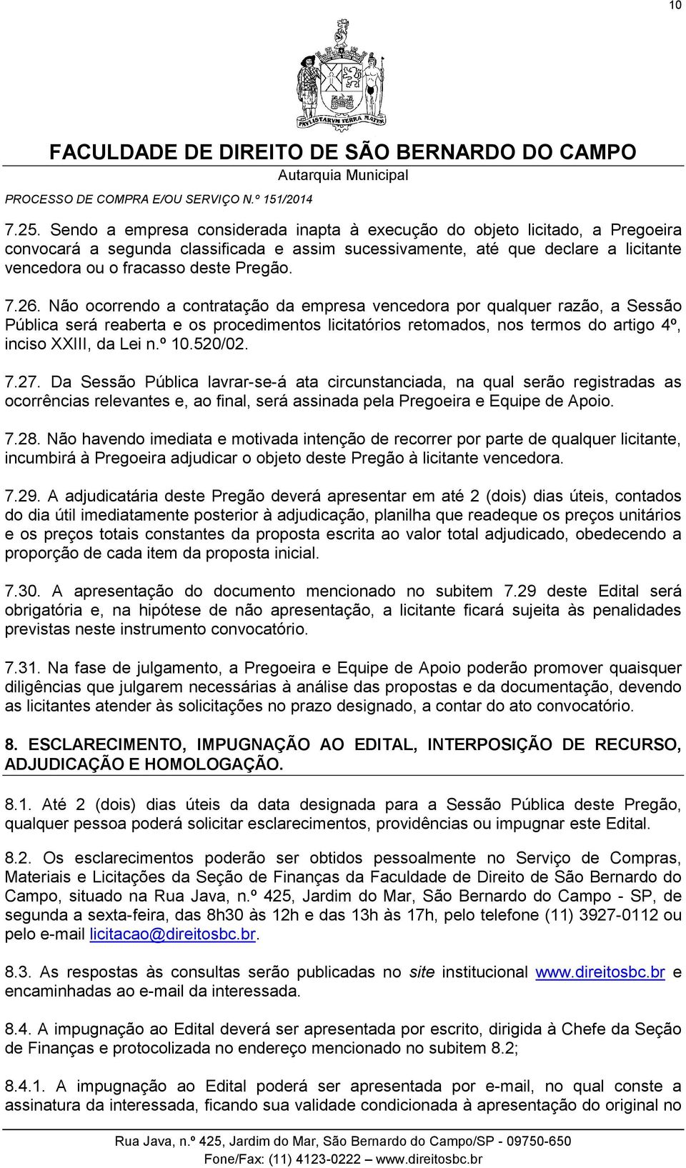 7.26. Não ocorrendo a contratação da empresa vencedora por qualquer razão, a Sessão Pública será reaberta e os procedimentos licitatórios retomados, nos termos do artigo 4º, inciso XXIII, da Lei n.