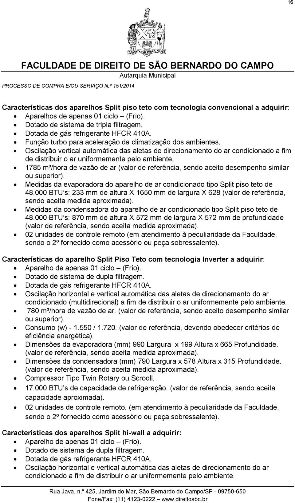 Oscilação vertical automática das aletas de direcionamento do ar condicionado a fim de distribuir o ar uniformemente pelo ambiente.