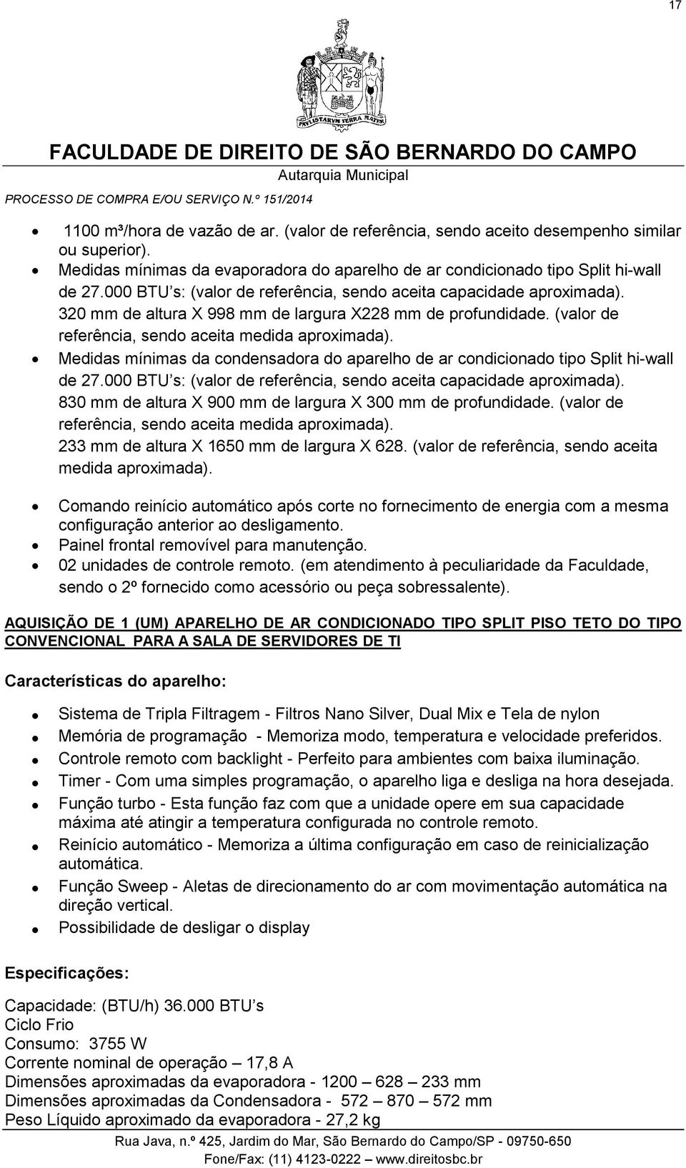 Medidas mínimas da condensadora do aparelho de ar condicionado tipo Split hi-wall de 27.000 BTU s: (valor de referência, sendo aceita capacidade aproximada).