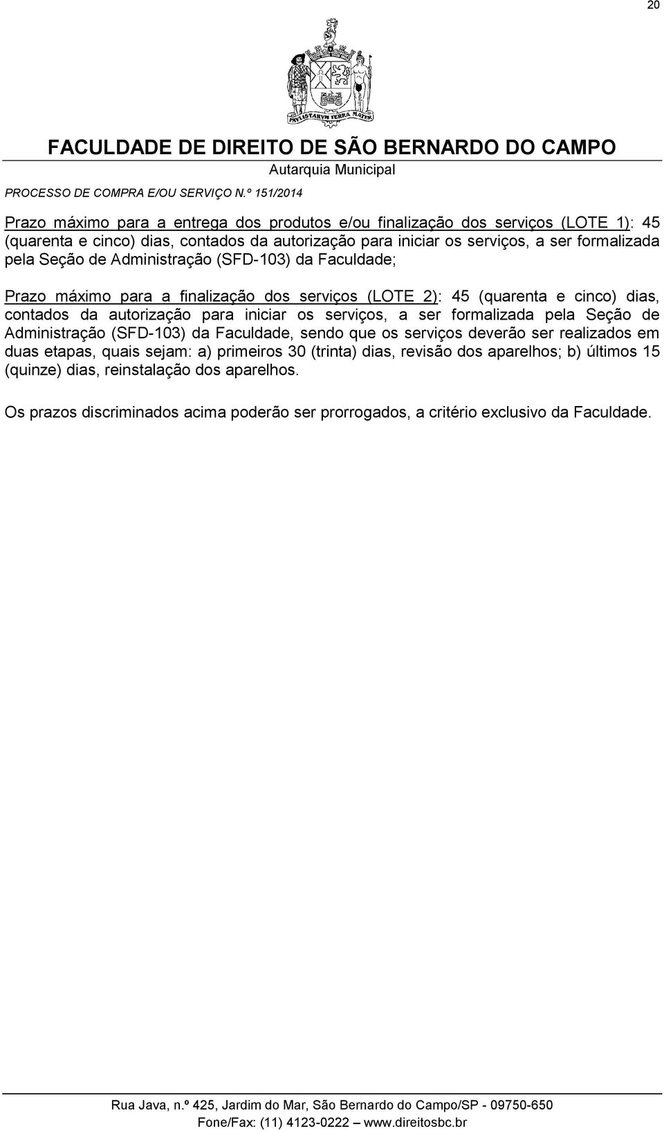 iniciar os serviços, a ser formalizada pela Seção de Administração (SFD-103) da Faculdade, sendo que os serviços deverão ser realizados em duas etapas, quais sejam: a) primeiros