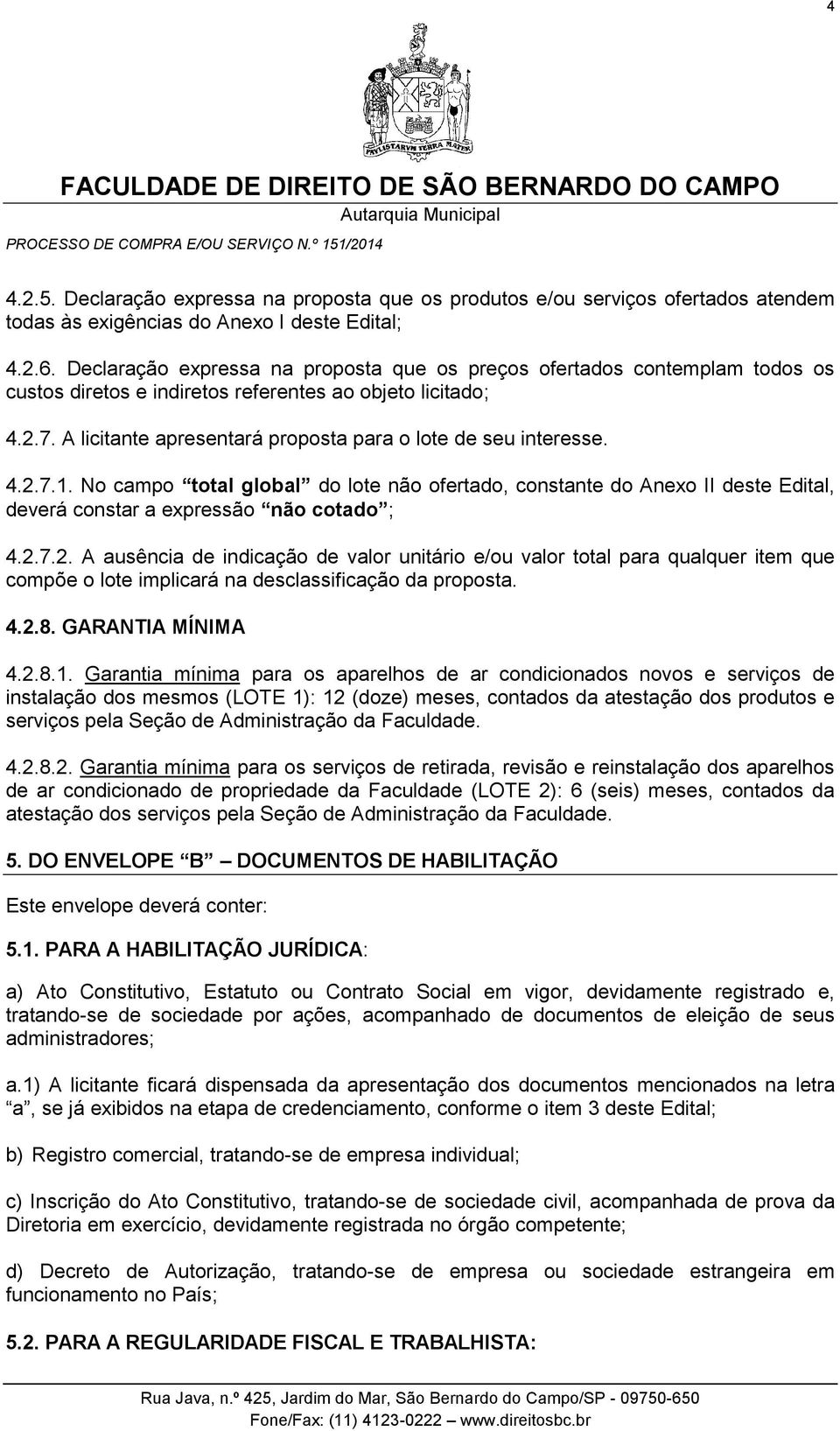 A licitante apresentará proposta para o lote de seu interesse. 4.2.