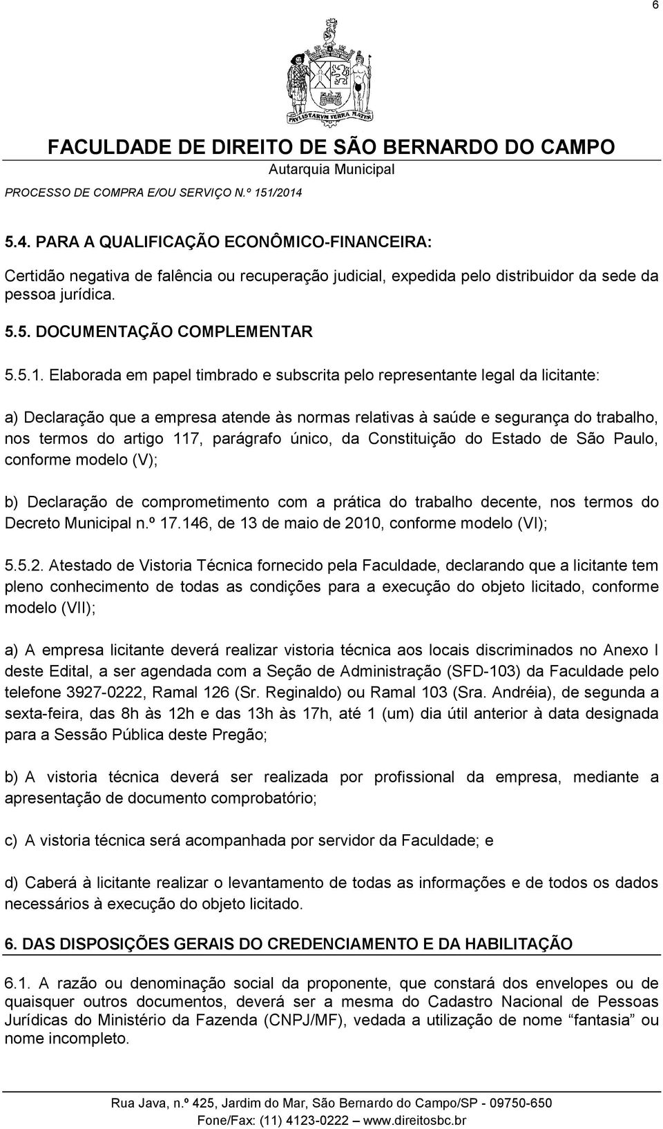 parágrafo único, da Constituição do Estado de São Paulo, conforme modelo (V); b) Declaração de comprometimento com a prática do trabalho decente, nos termos do Decreto Municipal n.º 17.