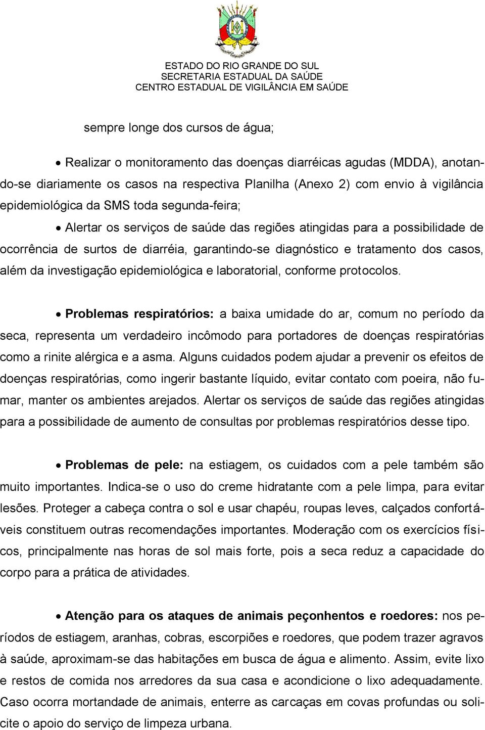 investigação epidemiológica e laboratorial, conforme protocolos.