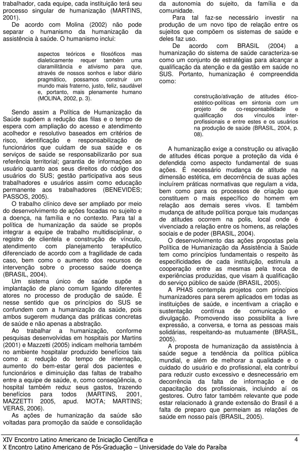 mundo mais fraterno, justo, feliz, saudável e, portanto, mais plenamente humano (MOLINA, 2002, p. 3).