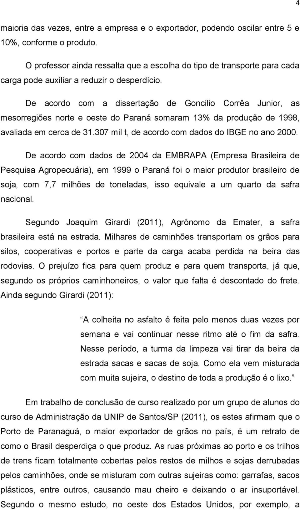 De acordo com a dissertação de Goncilio Corrêa Junior, as mesorregiões norte e oeste do Paraná somaram 13% da produção de 1998, avaliada em cerca de 31.