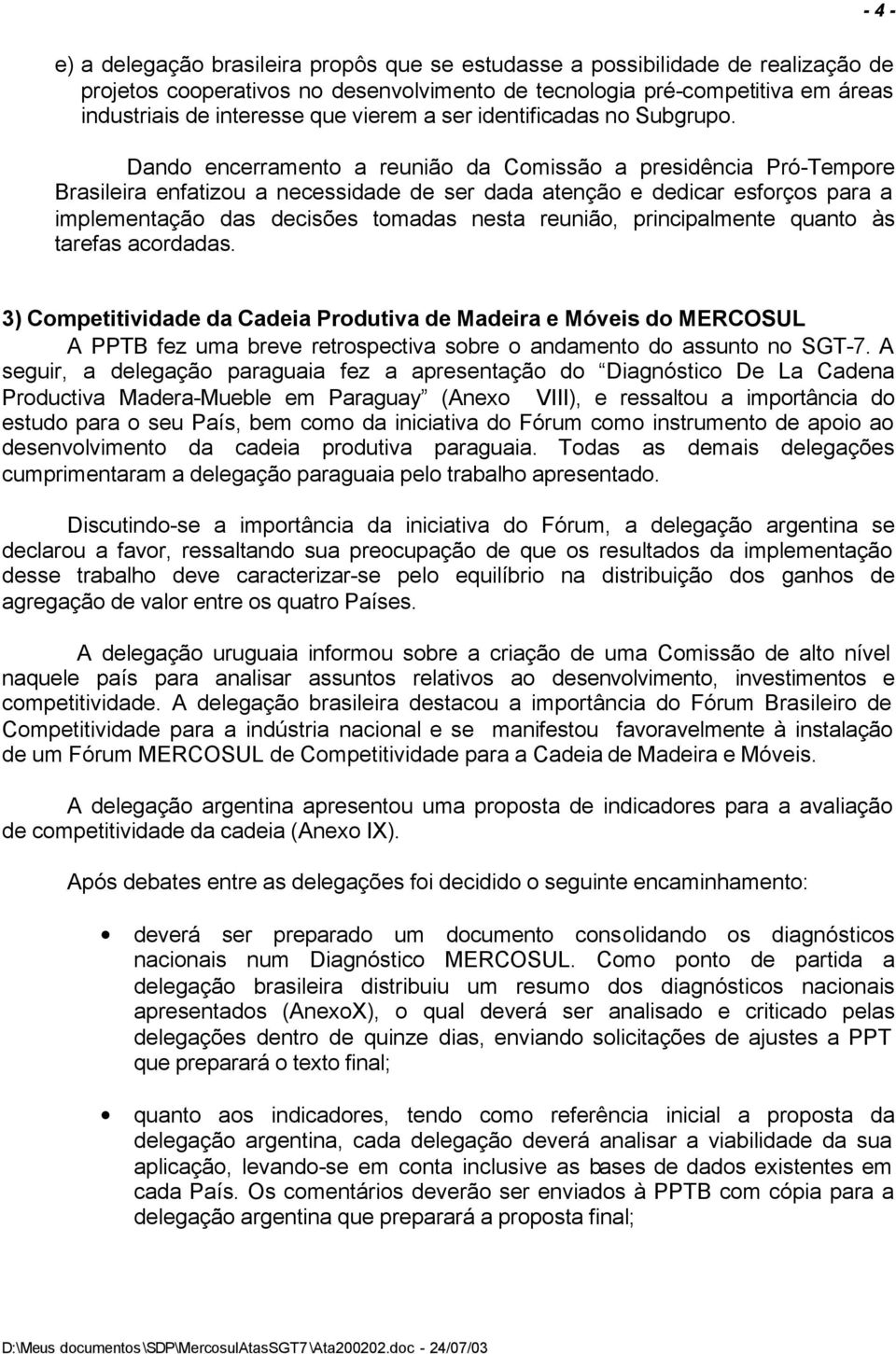 Dando encerramento a reunião da Comissão a presidência Pró-Tempore Brasileira enfatizou a necessidade de ser dada atenção e dedicar esforços para a implementação das decisões tomadas nesta reunião,