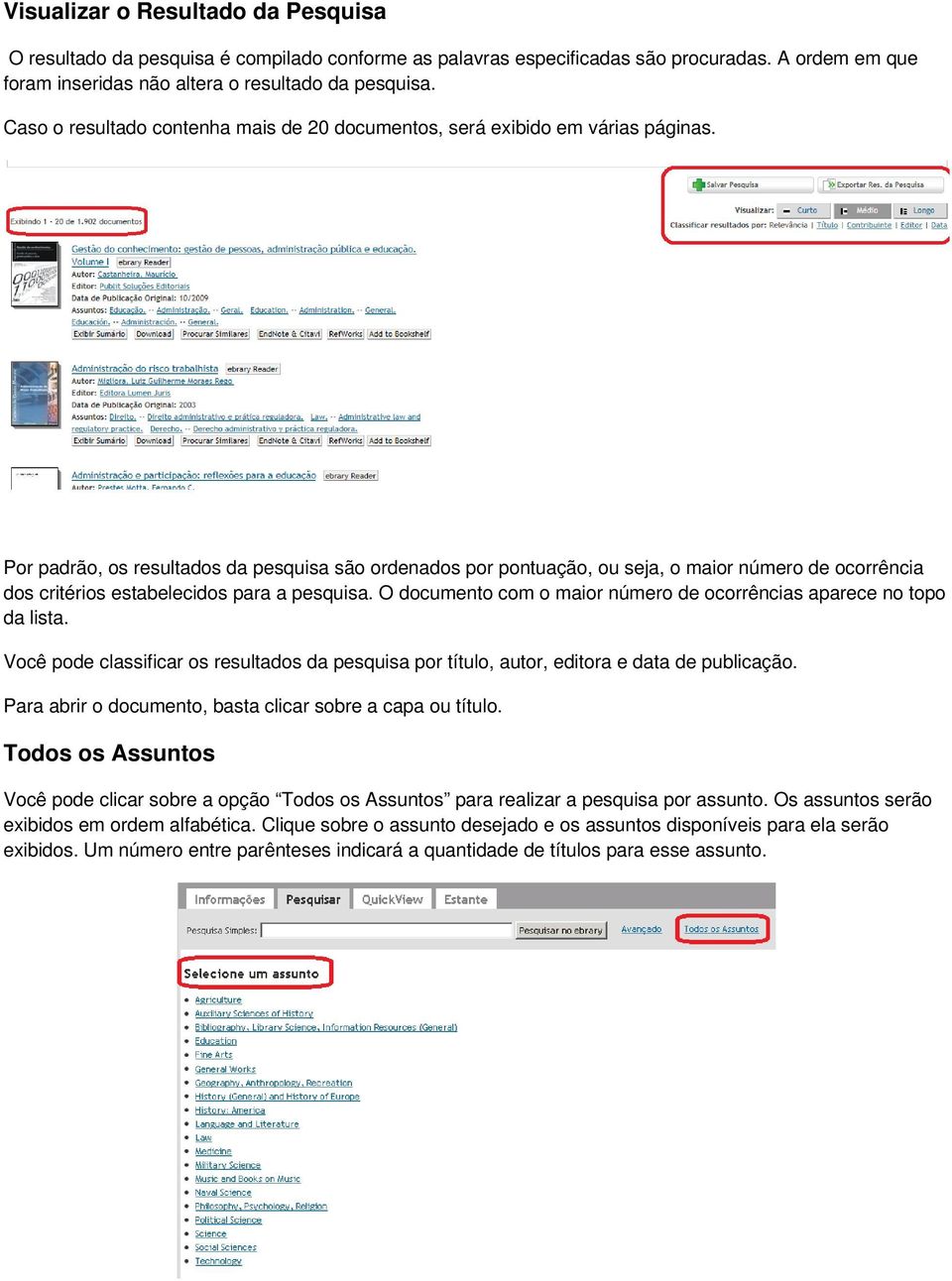 Por padrão, os resultados da pesquisa são ordenados por pontuação, ou seja, o maior número de ocorrência dos critérios estabelecidos para a pesquisa.