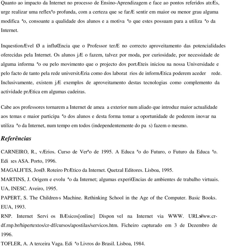 InquestionÆvel Ø a influœncia que o Professor teræ no correcto aproveitamento das potencialidades oferecidas pela Internet.