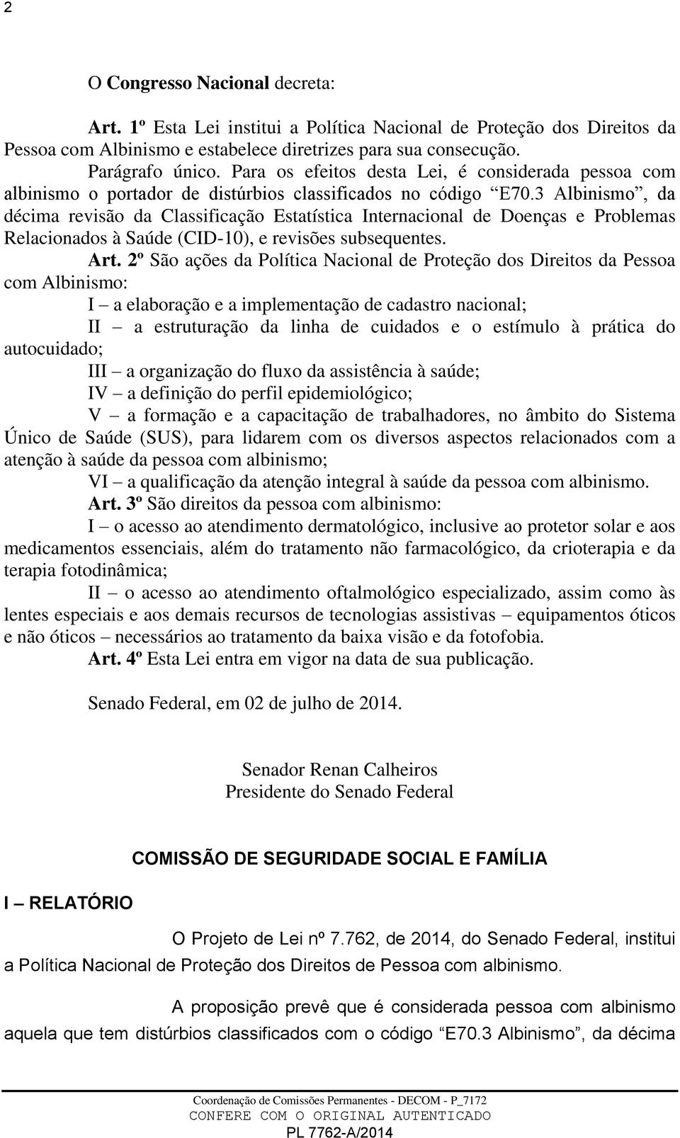 3 Albinismo, da décima revisão da Classificação Estatística Internacional de Doenças e Problemas Relacionados à Saúde (CID-10), e revisões subsequentes. Art.