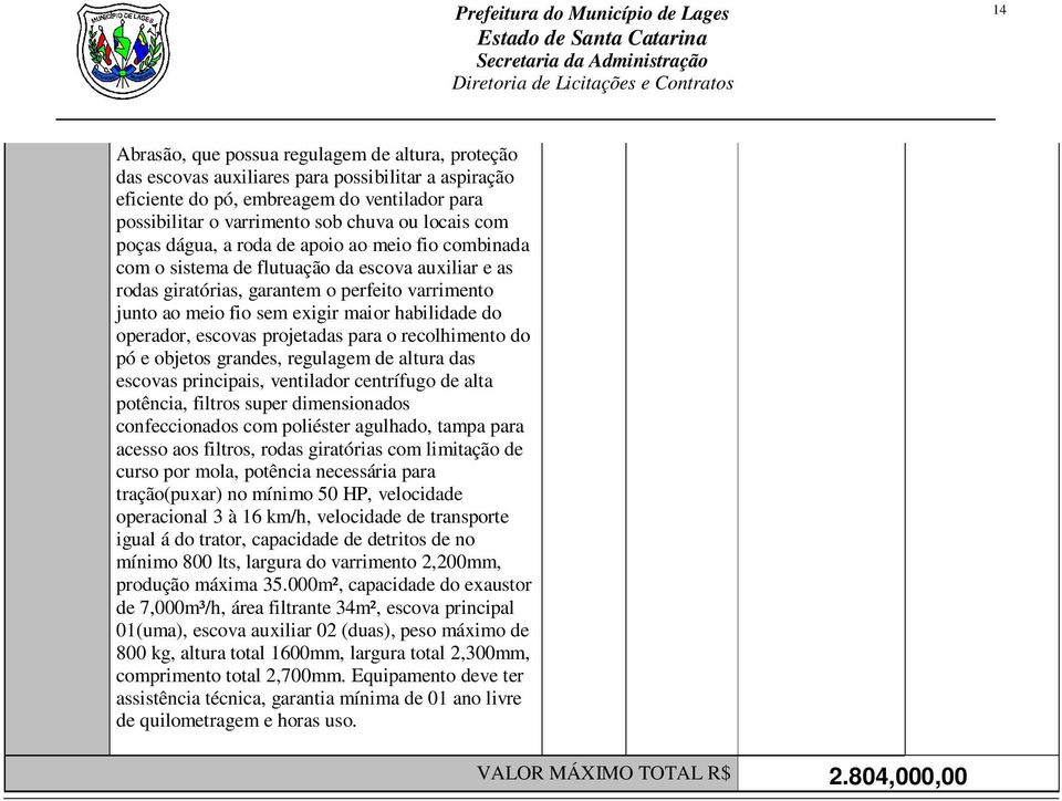 habilidade do operador, escovas projetadas para o recolhimento do pó e objetos grandes, regulagem de altura das escovas principais, ventilador centrífugo de alta potência, filtros super dimensionados