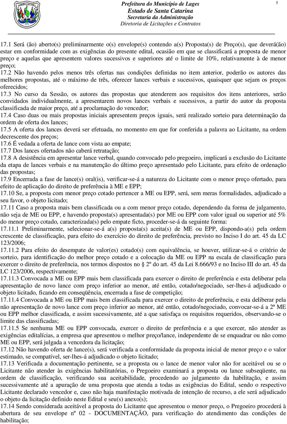 2 Não havendo pelos menos três ofertas nas condições definidas no item anterior, poderão os autores das melhores propostas, até o máximo de três, oferecer lances verbais e sucessivos, quaisquer que