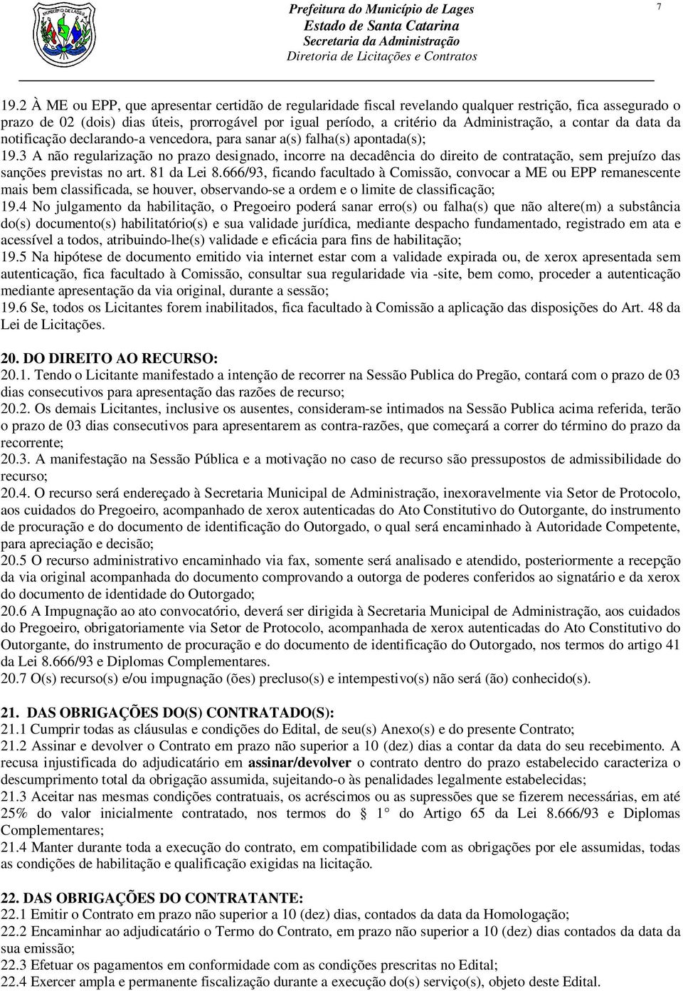 3 A não regularização no prazo designado, incorre na decadência do direito de contratação, sem prejuízo das sanções previstas no art. 81 da Lei 8.