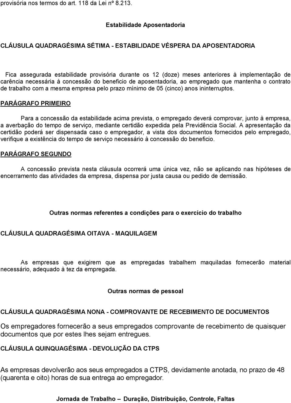 carência necessária à concessão do beneficio de aposentadoria, ao empregado que mantenha o contrato de trabalho com a mesma empresa pelo prazo mínimo de 05 (cinco) anos ininterruptos.