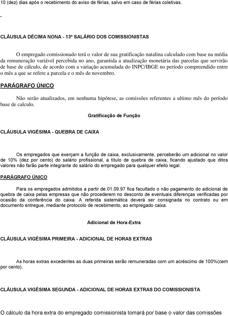 garantida a atualização monetária das parcelas que servirão de base de cálculo, de acordo com a variação acumulada do INPC/IBGE no período compreendido entre o mês a que se refere a parcela e o mês