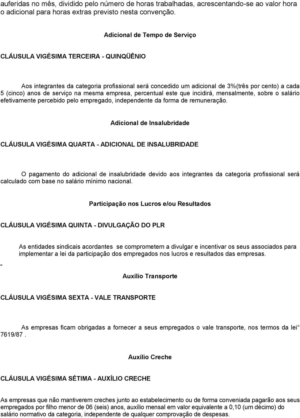 mesma empresa, percentual este que incidirá, mensalmente, sobre o salário efetivamente percebido pelo empregado, independente da forma de remuneração.