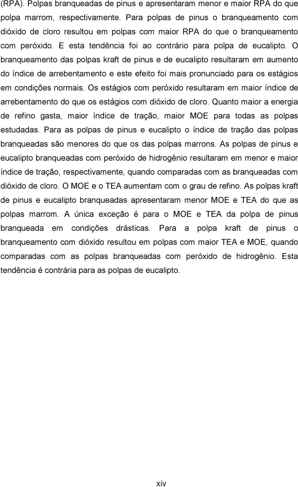 O branqueamento das polpas kraft de pinus e de eucalipto resultaram em aumento do índice de arrebentamento e este efeito foi mais pronunciado para os estágios em condições normais.