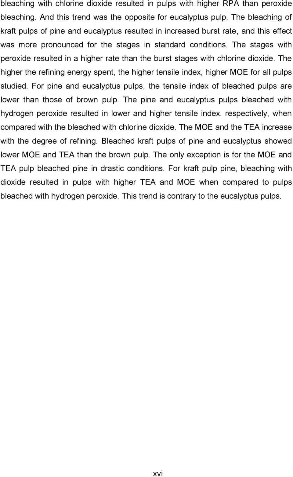 The stages with peroxide resulted in a higher rate than the burst stages with chlorine dioxide. The higher the refining energy spent, the higher tensile index, higher MOE for all pulps studied.