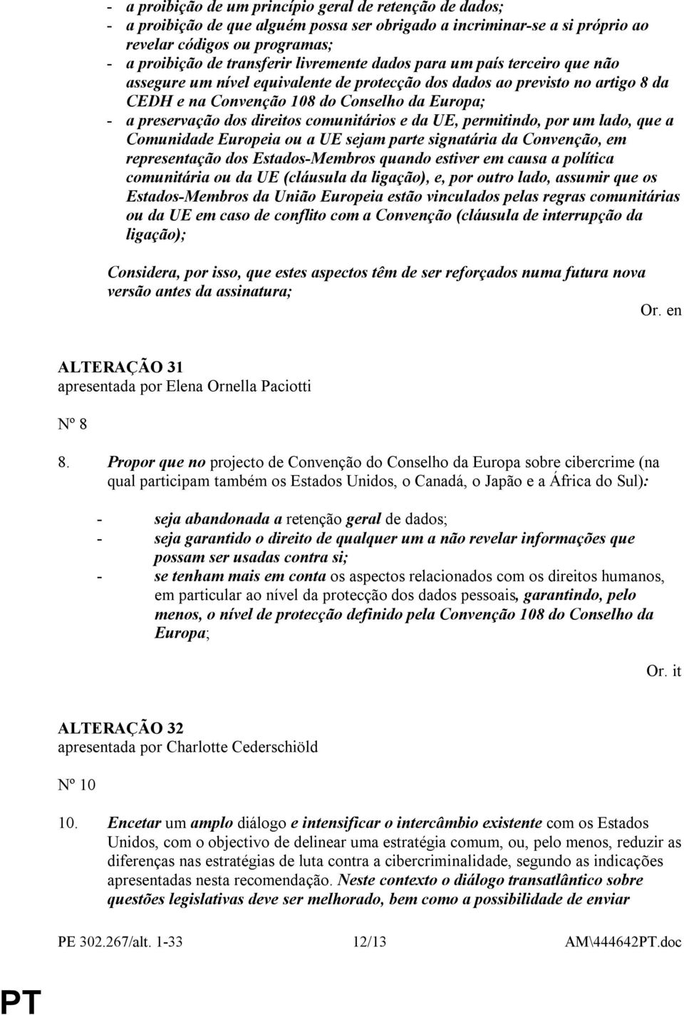 direitos comunitários e da UE, permitindo, por um lado, que a Comunidade Europeia ou a UE sejam parte signatária da Convenção, em representação dos Estados-Membros quando estiver em causa a política