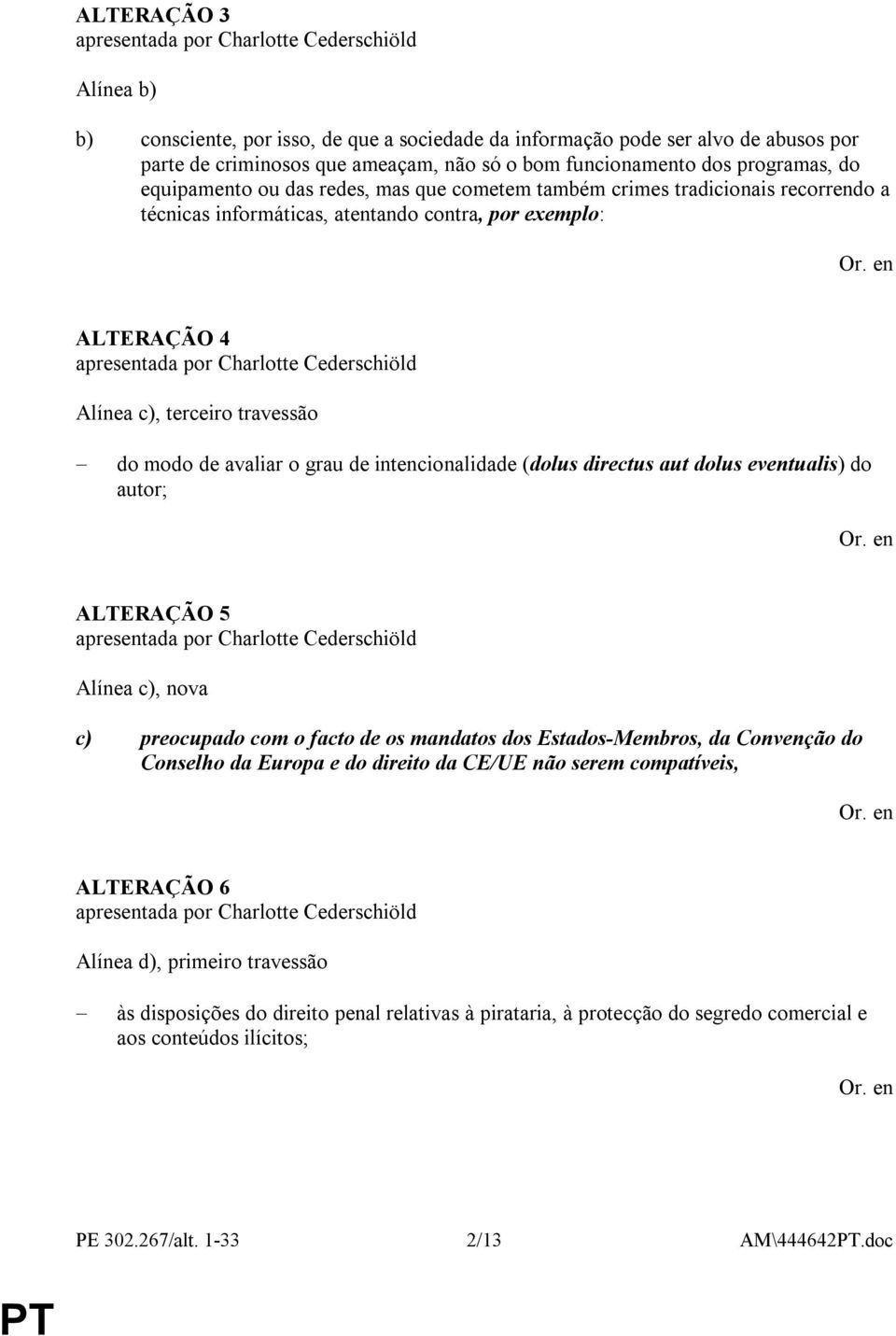 intencionalidade (dolus directus aut dolus eventualis) do autor; ALTERAÇÃO 5 Alínea c), nova c) preocupado com o facto de os mandatos dos Estados-Membros, da Convenção do Conselho da Europa e do