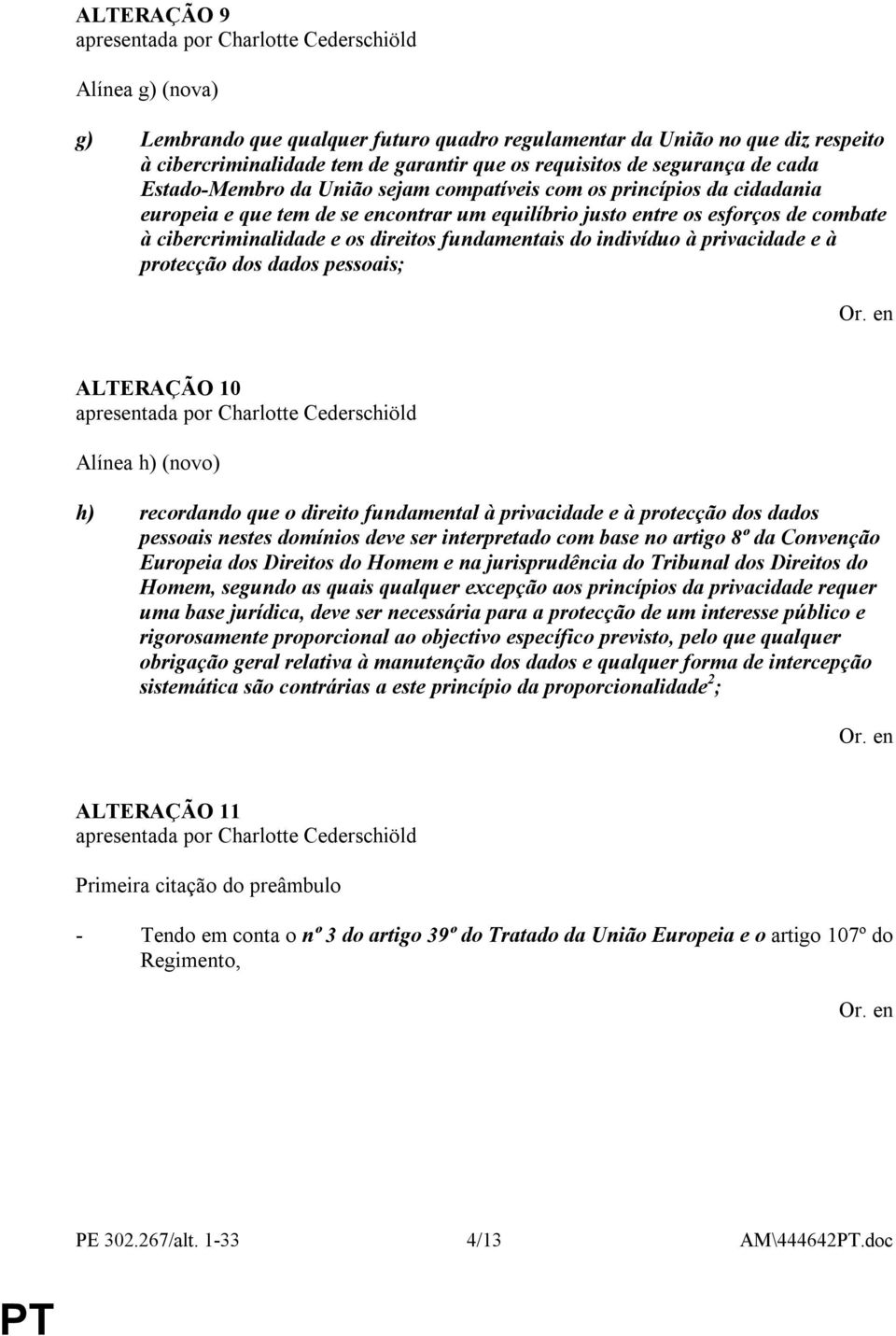 fundamentais do indivíduo à privacidade e à protecção dos dados pessoais; ALTERAÇÃO 10 Alínea h) (novo) h) recordando que o direito fundamental à privacidade e à protecção dos dados pessoais nestes