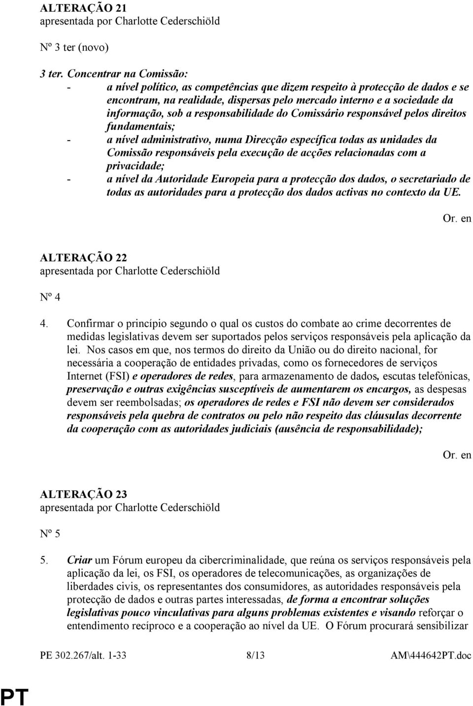 responsabilidade do Comissário responsável pelos direitos fundamentais; - a nível administrativo, numa Direcção específica todas as unidades da Comissão responsáveis pela execução de acções