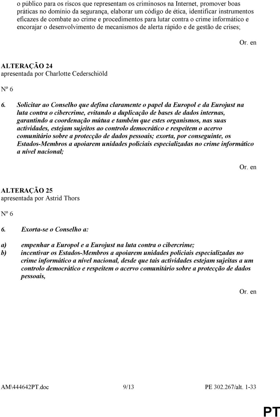 Solicitar ao Conselho que defina claramente o papel da Europol e da Eurojust na luta contra o cibercrime, evitando a duplicação de bases de dados internas, garantindo a coordenação mútua e também que