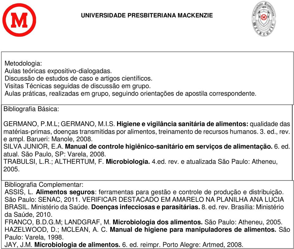 Higiene e vigilância sanitária de alimentos: qualidade das matérias-primas, doenças transmitidas por alimentos, treinamento de recursos humanos. 3. ed., rev. e ampl. Barueri: Manole, 2008.