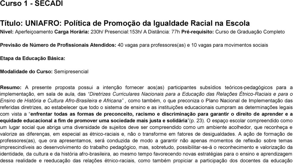 presente proposta possui a intenção fornecer aos(as) participantes subsídios teóricos-pedagógicos para a implementação, em sala de aula, das Diretrizes Curriculares Nacionais para a Educação das