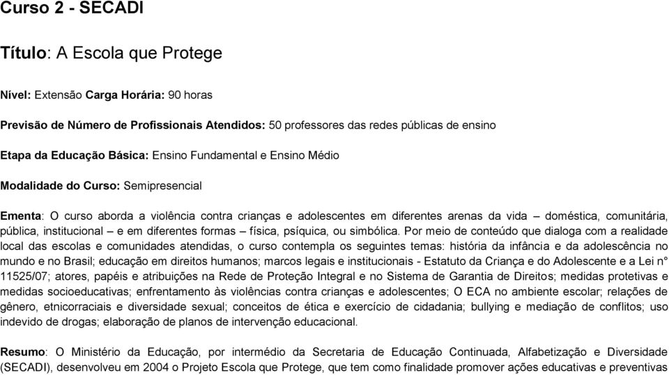 pública, institucional e em diferentes formas física, psíquica, ou simbólica.