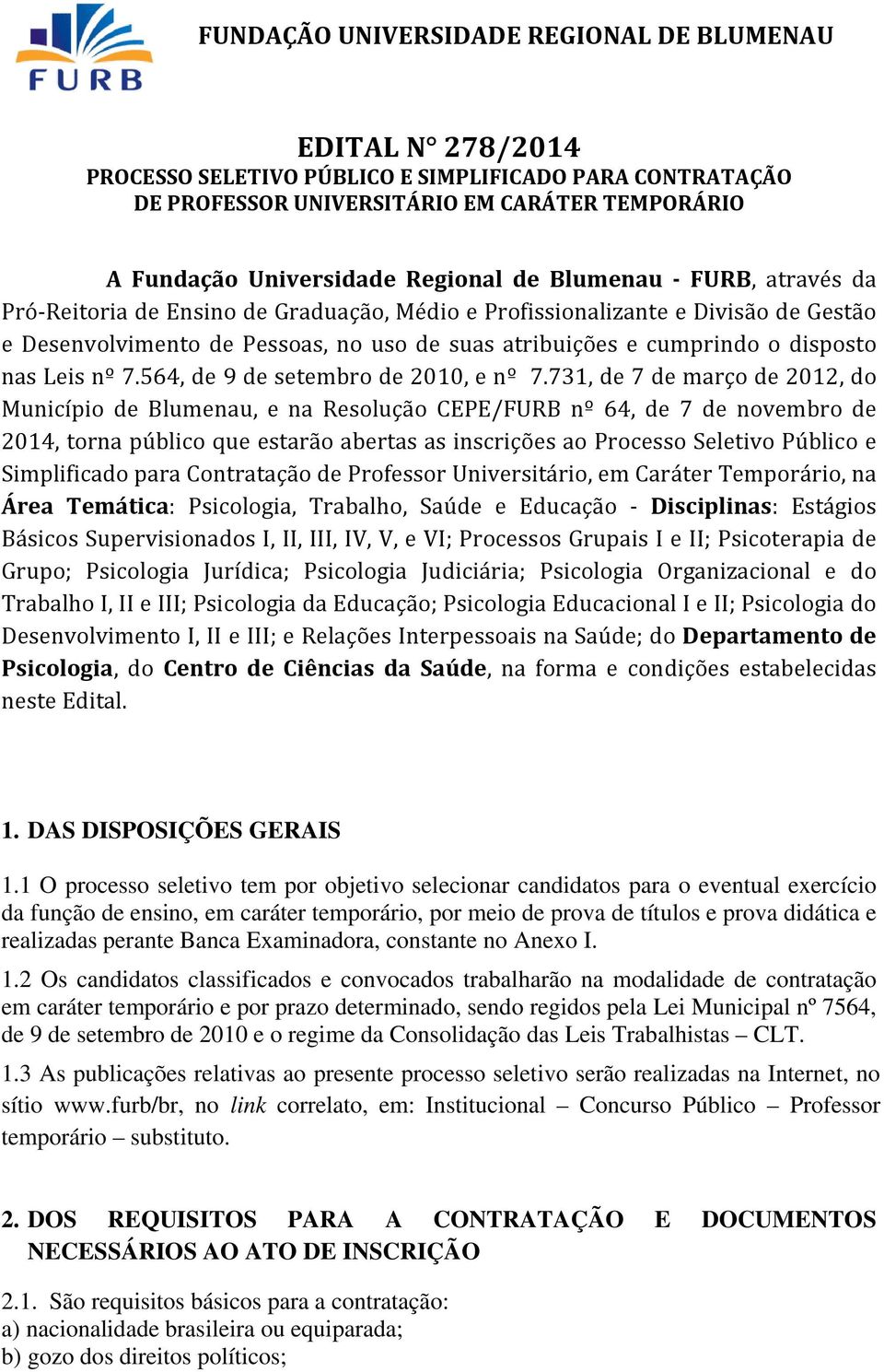 731, de 7 de março de 2012, do Município de Blumenau, e na Resolução CEPE/FURB nº 64, de 7 de novembro de 2014, torna público que estarão abertas as inscrições ao Processo Seletivo Público e