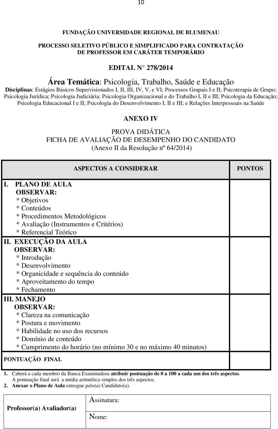 I e II; Psicologia do Desenvolvimento I, II e III; e Relações Interpessoais na Saúde ANEXO IV PROVA DIDÁTICA FICHA DE AVALIAÇÃO DE DESEMPENHO DO CANDIDATO (Anexo II da Resolução nº 64/2014) ASPECTOS