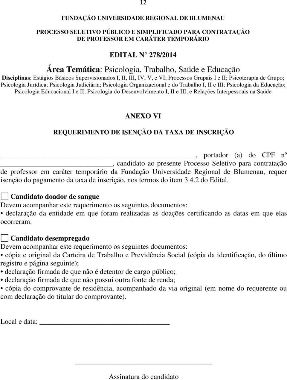 I e II; Psicologia do Desenvolvimento I, II e III; e Relações Interpessoais na Saúde ANEXO VI REQUERIMENTO DE ISENÇÃO DA TAXA DE INSCRIÇÃO, portador (a) do CPF nº, candidato ao presente Processo