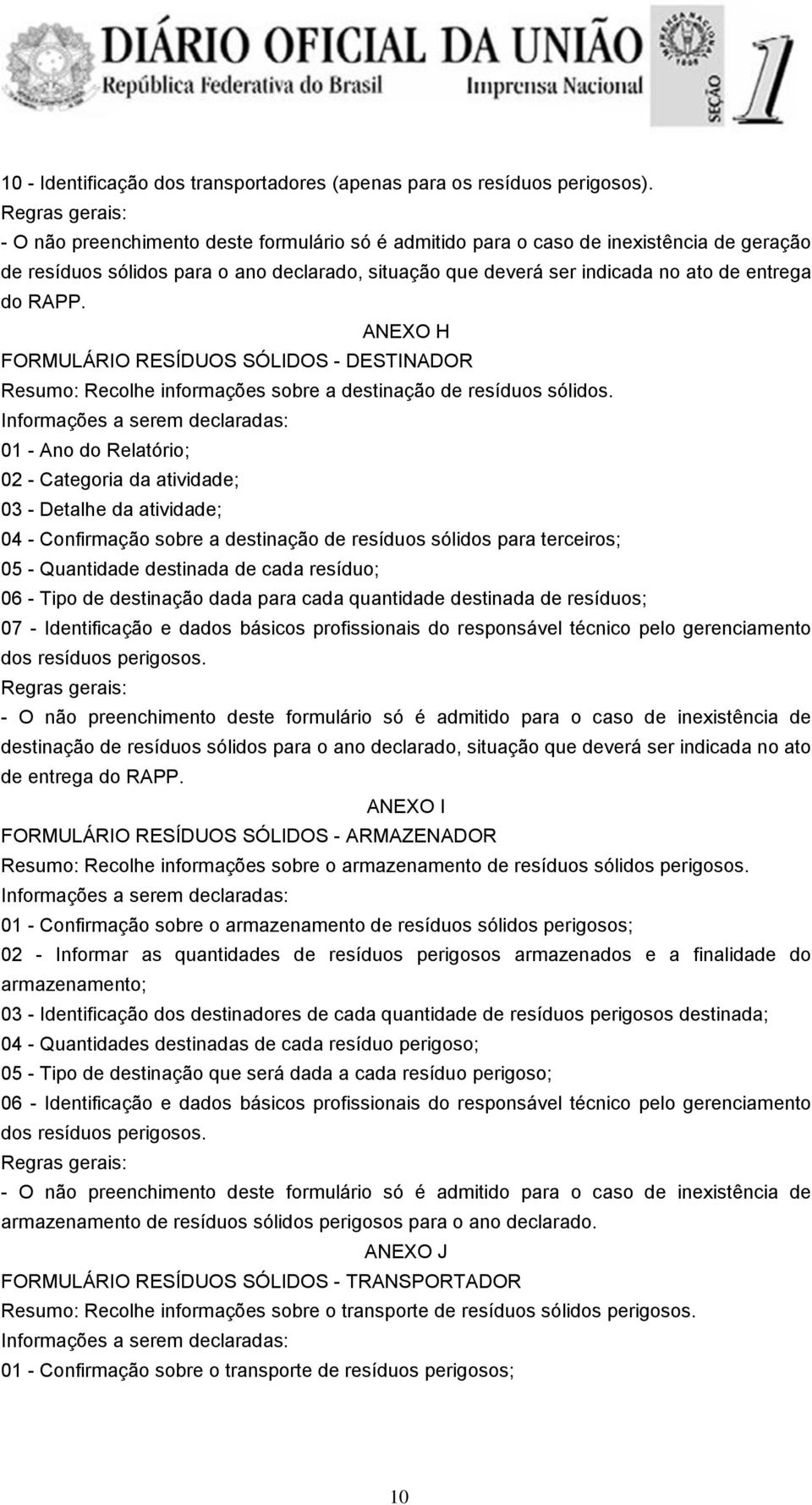 ANEXO H FORMULÁRIO RESÍDUOS SÓLIDOS - DESTINADOR Resumo: Recolhe informações sobre a destinação de resíduos sólidos.