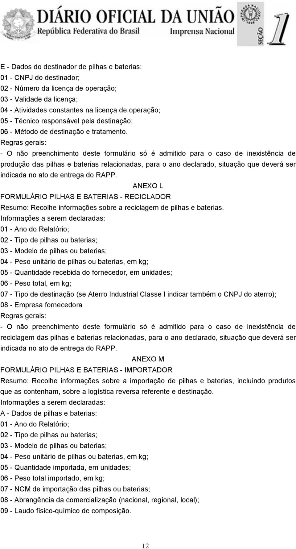 - O não preenchimento deste formulário só é admitido para o caso de inexistência de produção das pilhas e baterias relacionadas, para o ano declarado, situação que deverá ser indicada no ato de