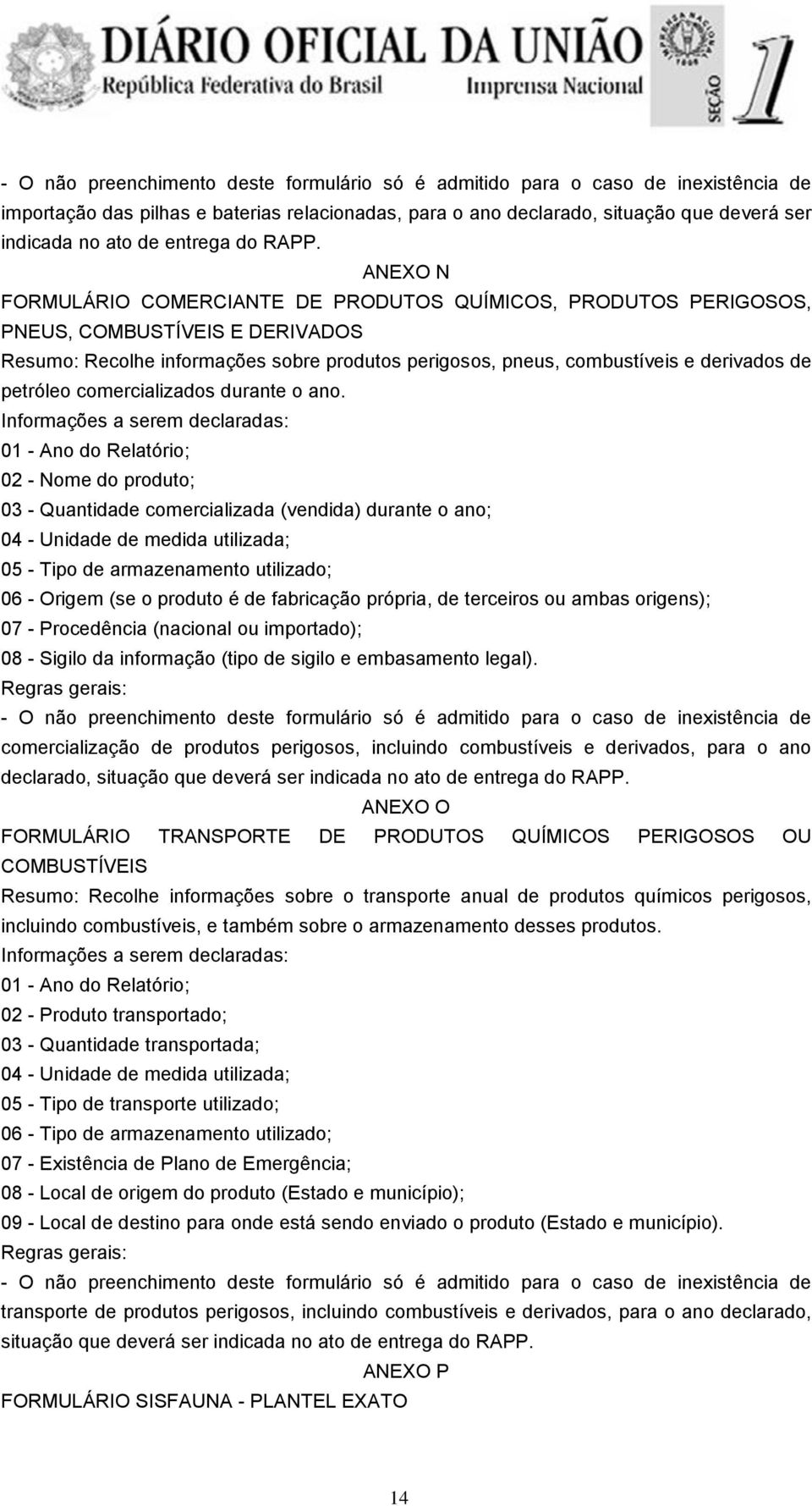 ANEXO N FORMULÁRIO COMERCIANTE DE PRODUTOS QUÍMICOS, PRODUTOS PERIGOSOS, PNEUS, COMBUSTÍVEIS E DERIVADOS Resumo: Recolhe informações sobre produtos perigosos, pneus, combustíveis e derivados de