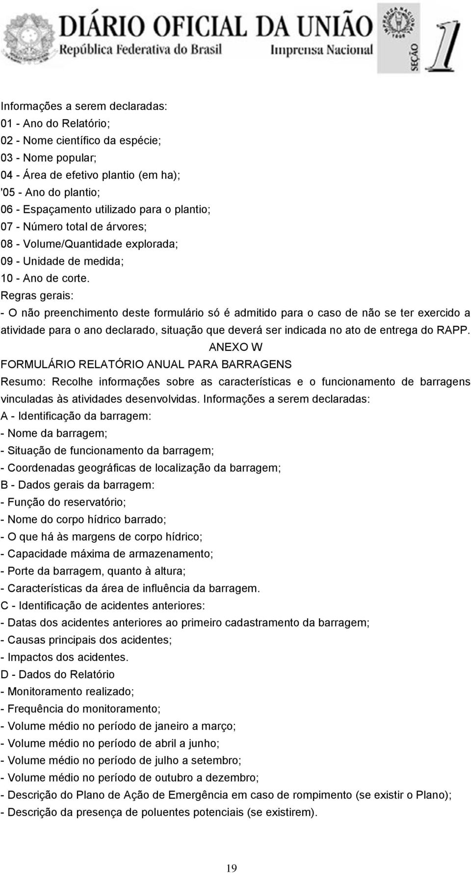 - O não preenchimento deste formulário só é admitido para o caso de não se ter exercido a atividade para o ano declarado, situação que deverá ser indicada no ato de entrega do RAPP.