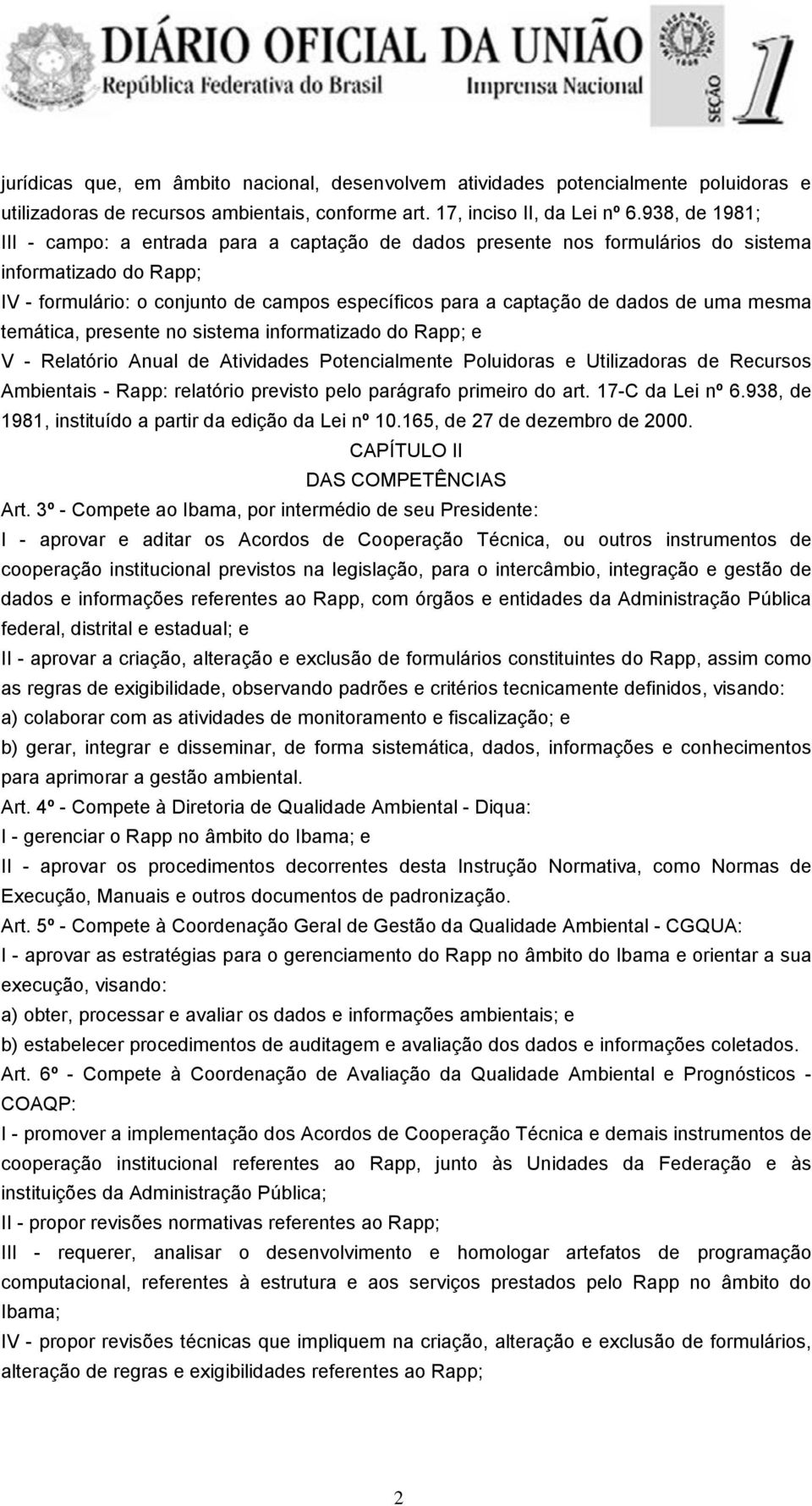 uma mesma temática, presente no sistema informatizado do Rapp; e V - Relatório Anual de Atividades Potencialmente Poluidoras e Utilizadoras de Recursos Ambientais - Rapp: relatório previsto pelo