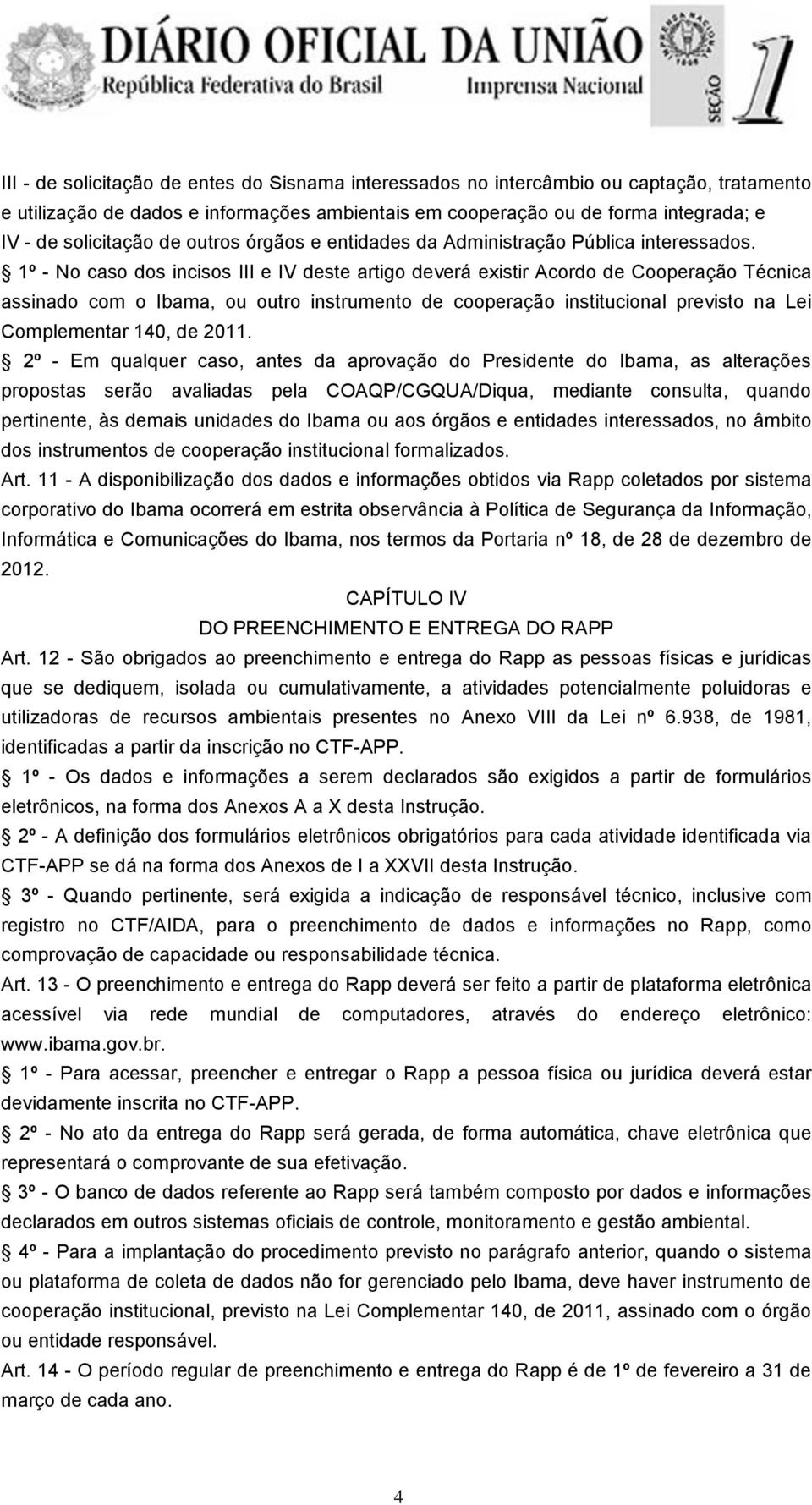 1º - No caso dos incisos III e IV deste artigo deverá existir Acordo de Cooperação Técnica assinado com o Ibama, ou outro instrumento de cooperação institucional previsto na Lei Complementar 140, de