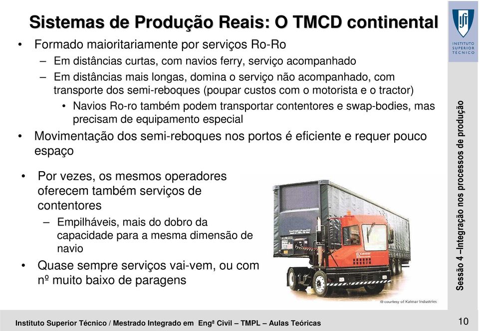 equipamento especial Movimentação dos semi-reboques nos portos é eficiente e requer pouco espaço Por vezes, os mesmos operadores oferecem também serviços de contentores Empilháveis, mais do